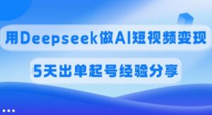 提成45%,用Deepseek做AI短视频变现,5天开单养号心得分享-中创网_分享创业项目_助您在家赚钱