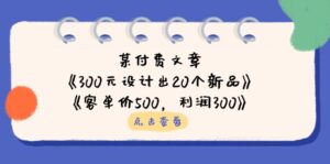 (14209期)某付费文章:《300元设计出20个新品》+《客单价500,利润300》-中创网_分享创业项目_助您在家赚钱