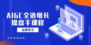 (14523期)AIGC全链增长股票操盘手课程内容,从AI基本到民营化运用,轻松holdAI助力营销-中创网_专注互联网创业,项目资源整合-中创网_分享创业项目_助您在家赚钱
