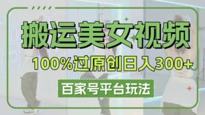 (14207期)搬运美女视频100%过原创大揭秘,百家号平台玩法,轻松日入3000+(可矩阵)-中创网_分享创业项目_助您在家赚钱