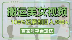 搬运美女视频100%过原创大揭秘,百家号平台玩法,轻松日入3张(可矩阵)-中创网_分享创业项目_助您在家赚钱