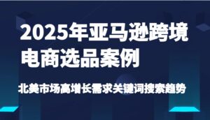 2025年亚马逊平台跨境电商选品实例-北美地区高速增长要求关键字搜索发展趋势(升级)-中创网_专注互联网创业,项目资源整合-中创网_分享创业项目_助您在家赚钱