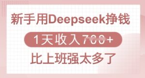 初学者用Deepseek赚钱,1天收益好几张,比上班强太多了-中创网_分享创业项目_助您在家赚钱