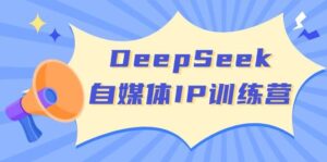 DeepSeek自媒体平台IP夏令营,把握四位定位方法 双翘板转现实体模型 打开自媒体平台新的篇章-中创网_分享创业项目_助您在家赚钱