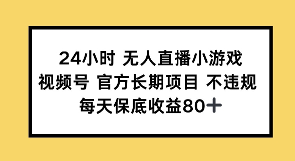 24钟头无人直播游戏，微信视频号官方网长期项目，长期项目新手轻轻松松能做每日保底收益80-中创网_分享创业项目_助您在家赚钱