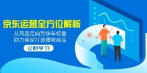 2025京东运营多方位分析:从商品定项到顺风车权重值,助力商家推出爆款产品-中创网_分享创业项目_助您在家赚钱
