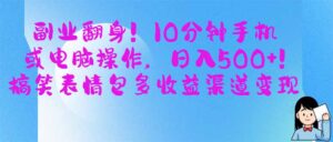 (14193期)副业翻身!10分钟手机或电脑操作,日入500+,搞笑表情包多收益渠道变现-中创网_分享创业项目_助您在家赚钱