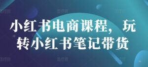 小红书电商课程内容,轻松玩种草笔记卖货-中创网_专注互联网创业,项目资源整合-中创网_分享创业项目_助您在家赚钱
