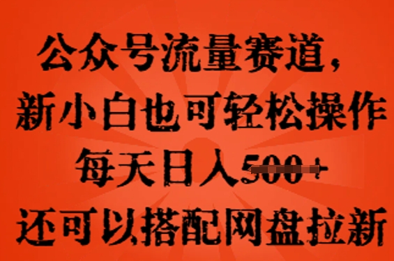 公众号流量赛道，新人小白也可轻松上手操作，每天日入100+，还可以搭配网盘拉新-中创网_分享创业项目_助您在家赚钱