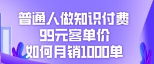普通人做知识付费，99元客单价如何月销1000单-中创网_分享创业项目_助您在家赚钱