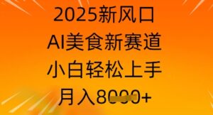 2025新风口,AI美食新赛道,小白轻松上手,月入8k-中创网_分享创业项目_助您在家赚钱
