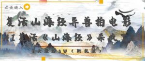 复活山海经异兽拍电影，AI复活《山海经》杀疯了，7天涨粉5W-中创网_分享创业项目_助您在家赚钱