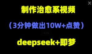 DeepSeek+即梦AI,制作治愈系风景视频,3分钟做出点赞10W+-中创网_分享创业项目_助您在家赚钱