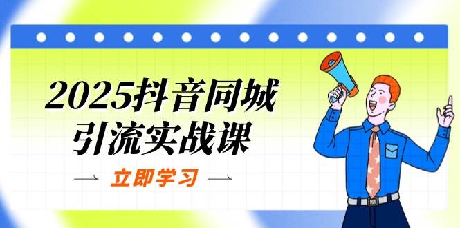 2025抖音同城引流实战课：单店模型+团购爆款逻辑，快速提升POI热度分-中创网_分享创业项目_助您在家赚钱