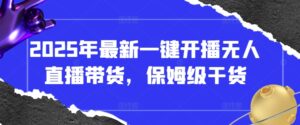 2025年最新一键开播无人直播带货,保姆级干货-中创网_分享创业项目_助您在家赚钱