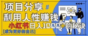 小红书日入1k+？揭秘人性洞察力，小白3分钟上手，点赞爆棚！-中创网_分享创业项目_助您在家赚钱