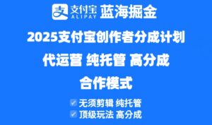 (14549期)2025支付宝创作者分成计划代运营,纯托管,高分成,合作模式!-中创网_分享创业项目_助您在家赚钱