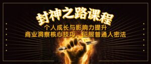（14485期）封神之路课程，个人成长与影响力提升，商业洞察核心技巧，征服普通人密法-中创网_分享创业项目_助您在家赚钱