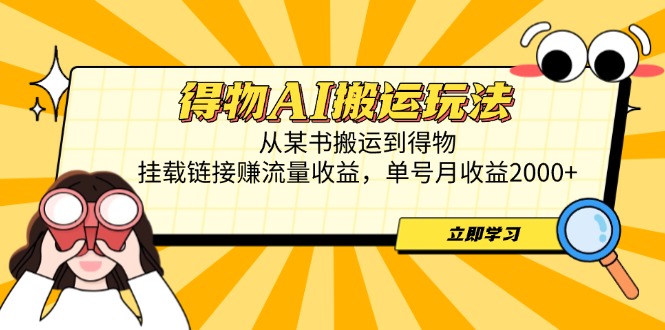 （14604期）得物AI搬运玩法，从某书搬运到得物，挂载链接赚流量收益，单号月收益2000+-中创网_分享创业项目_助您在家赚钱