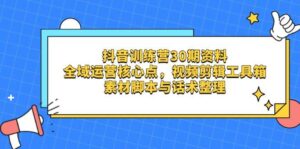 抖音训练营30期资料，全域运营核心点，视频剪辑工具箱 素材脚本与话术整理-中创网_分享创业项目_助您在家赚钱