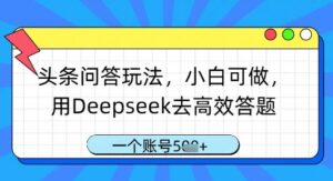 头条问答玩法,小白可做,用Deepseek去高效答题,一个账号几张-中创网_分享创业项目_助您在家赚钱