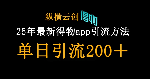 25年最新得物app引流创业粉方法，单日引流200+-中创网_分享创业项目_助您在家赚钱