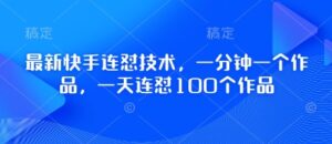 最新快手连怼技术，一分钟一个作品，一天连怼100个作品-中创网_分享创业项目_助您在家赚钱