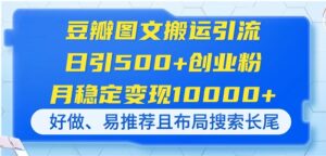 （14323期）豆瓣图文搬运引流，日引500+创业粉，月稳定变现10000+，好做、易推荐且...-中创网_分享创业项目_助您在家赚钱
