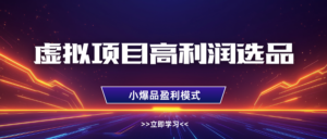 虚拟项目高利润选品方法,单店利润1W+,可多店倍增利润-中创网_分享创业项目_助您在家赚钱