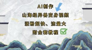 AI制作山海经异兽变身视频，涨粉超快，流量大，附全套教程-中创网_分享创业项目_助您在家赚钱