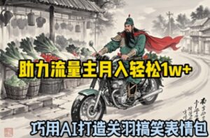 巧用AI打造关羽搞笑表情包，助力流量主月入轻松1w+-中创网_分享创业项目_助您在家赚钱