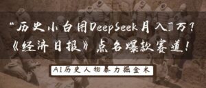 历史小白用DeepSeek月入3W?《经济日报》点名爆款赛道!-中创网_分享创业项目_助您在家赚钱