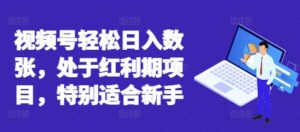 视频号轻松日入数张,处于红利期项目,特别适合新手-中创网_分享创业项目_助您在家赚钱
