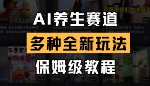 AI养生赛道，多种全新玩法，保姆级教程拆解-中创网_分享创业项目_助您在家赚钱