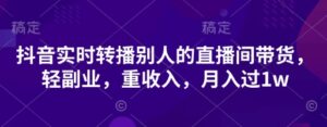 抖音实时转播别人的直播间带货，轻副业，重收入，月入过1w-中创网_分享创业项目_助您在家赚钱