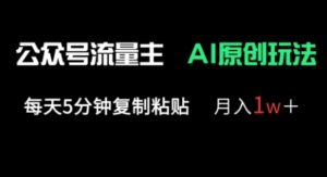 公众号流量主多赛道原创玩法,每天5分钟复制粘贴,月入1w+-中创网_分享创业项目_助您在家赚钱