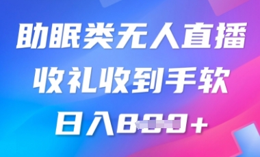 B站助眠类无人直播，2025蓝海赛道，操作简单，礼物收到手软，轻松日入数张-中创网_分享创业项目_助您在家赚钱