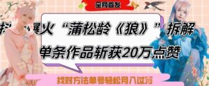 爆火“蒲松龄《狼》”实战拆解,仅6条作品涨粉24W,单条作品收获20W点赞,找对方法轻松起号月入过W-中创网_分享创业项目_助您在家赚钱