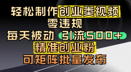轻松制作创业类视频，零违规，每天被动引流 500 + 精准创业粉，可矩阵批量发布-中创网_分享创业项目_助您在家赚钱