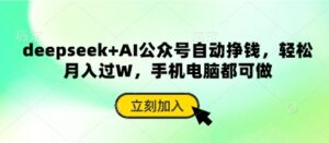deepseek+AI公众号自动挣钱,轻松月入过W,手机电脑都可做-中创网_分享创业项目_助您在家赚钱