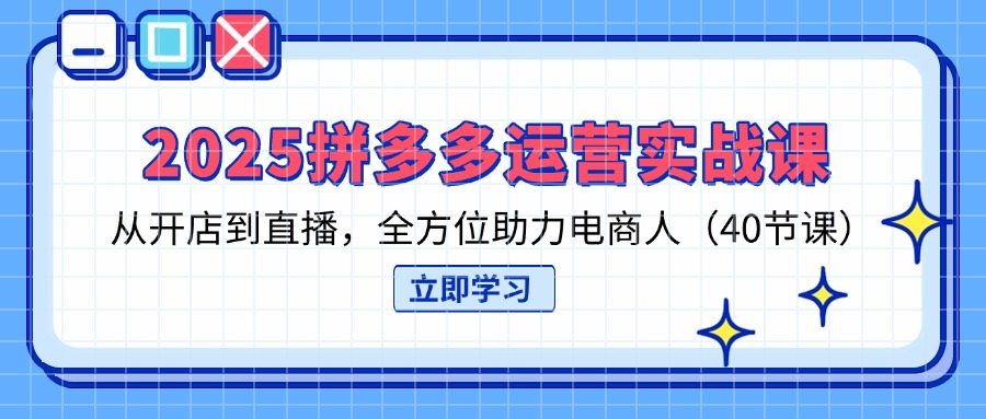 （14259期）2025拼多多运营实战课，从开店到直播，全方位助力电商人（40节课）-中创网_分享创业项目_助您在家赚钱