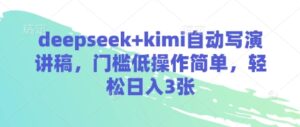 deepseek+kimi自动写演讲稿,门槛低操作简单,轻松日入3张-中创网_分享创业项目_助您在家赚钱