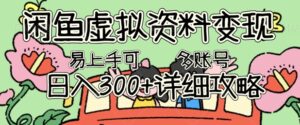 闲鱼虚拟资料变现，小白轻松上手，日入3张+，可多账号矩阵指南攻略-中创网_分享创业项目_助您在家赚钱