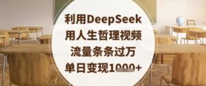 利用DeepSeek用人生哲理视频，流量条条过万，单日变现数张-中创网_分享创业项目_助您在家赚钱