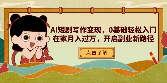（14407期）AI短剧写作变现，0基础轻松入门，在家月入过万，开启副业新路径-中创网_分享创业项目_助您在家赚钱