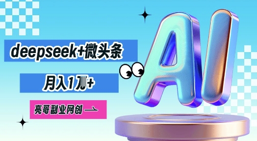 deepseek+微头条，原创图文变现，月入1W-中创网_分享创业项目_助您在家赚钱