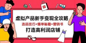 虚拟产品新手变现全攻略，选品技巧+爆单秘籍+营销书，打造高利润店铺-中创网_分享创业项目_助您在家赚钱