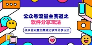 (14226期)公众号流量主赛道之软件分享玩法,条条爆款,还可以配合网盘拉新-中创网_分享创业项目_助您在家赚钱