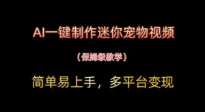 AI一键制作迷你宠物视频,简单易上手,保姆级教程,多平台变现-中创网_分享创业项目_助您在家赚钱