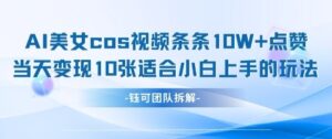 AI剑与美女cos视频，条条10W+点赞，当天变现多张，适合小白上手的好玩法-中创网_分享创业项目_助您在家赚钱